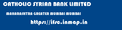 CATHOLIC SYRIAN BANK LIMITED  MAHARASHTRA GREATER MUMBAI MUMBAI   ifsc code